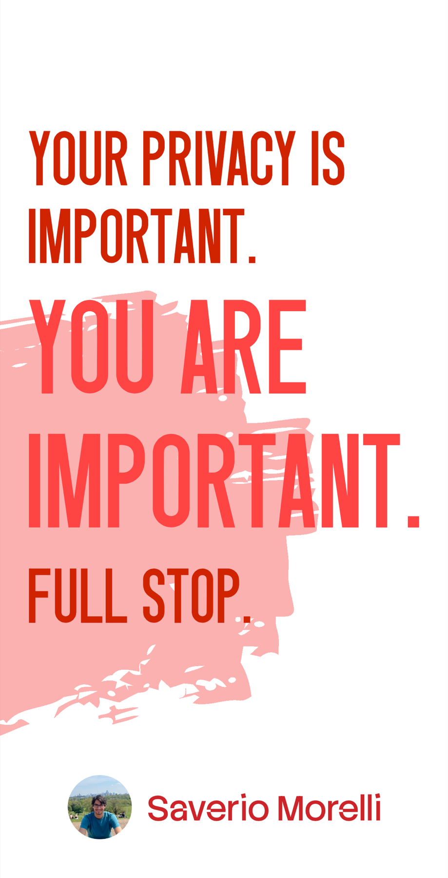 Text graphic reading "Your privacy is important. You are important. Full stop." signed by Saverio Morelli